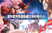 崩坏星穹铁道隐藏兑换码有哪些 崩坏星穹铁道隐藏兑换码汇总