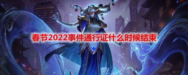 LOL春节2022事件通行证什么时候结束