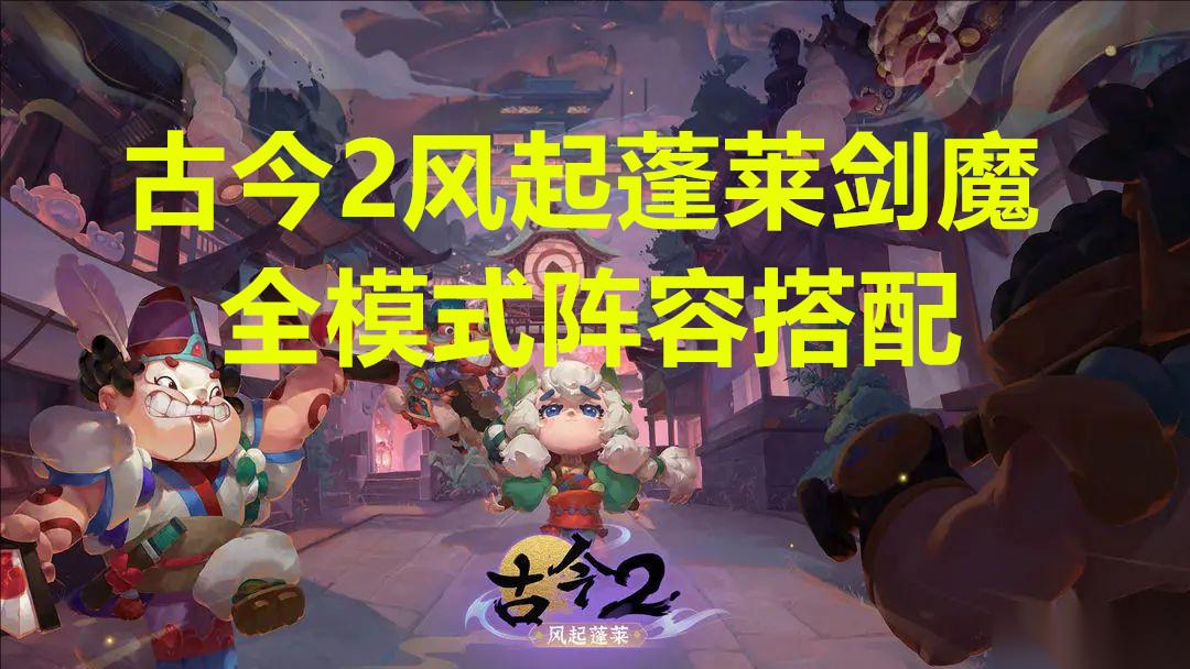 古今2风起蓬莱剑魔全模式阵容搭配