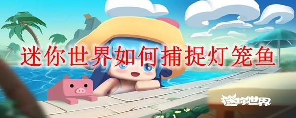 迷你世界如何捕捉灯笼鱼