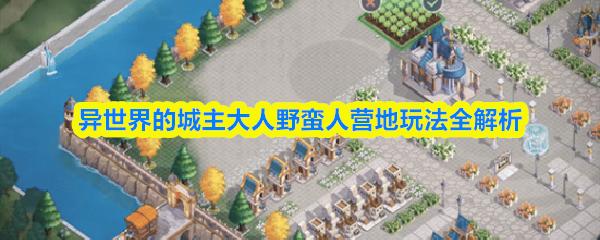 异世界的城主大人野蛮人营地玩法全解析