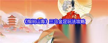 指间山海三乌金足玩法是什么 指间山海三乌金足怎么玩