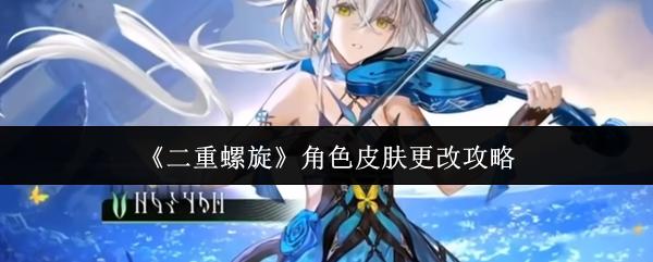 二重螺旋 角色皮肤更改攻略