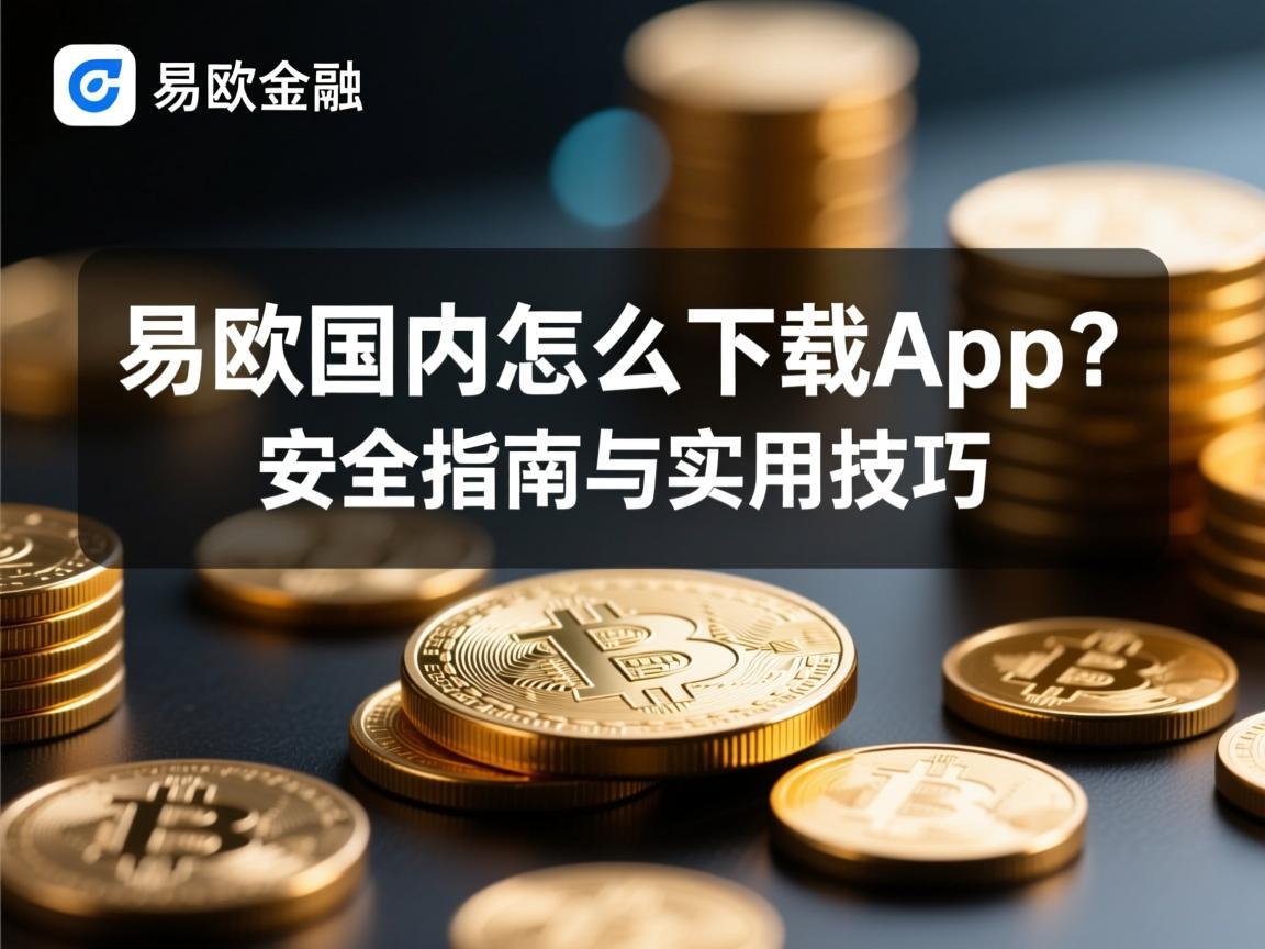 易欧国内怎么下载App 安全指南与实用技巧