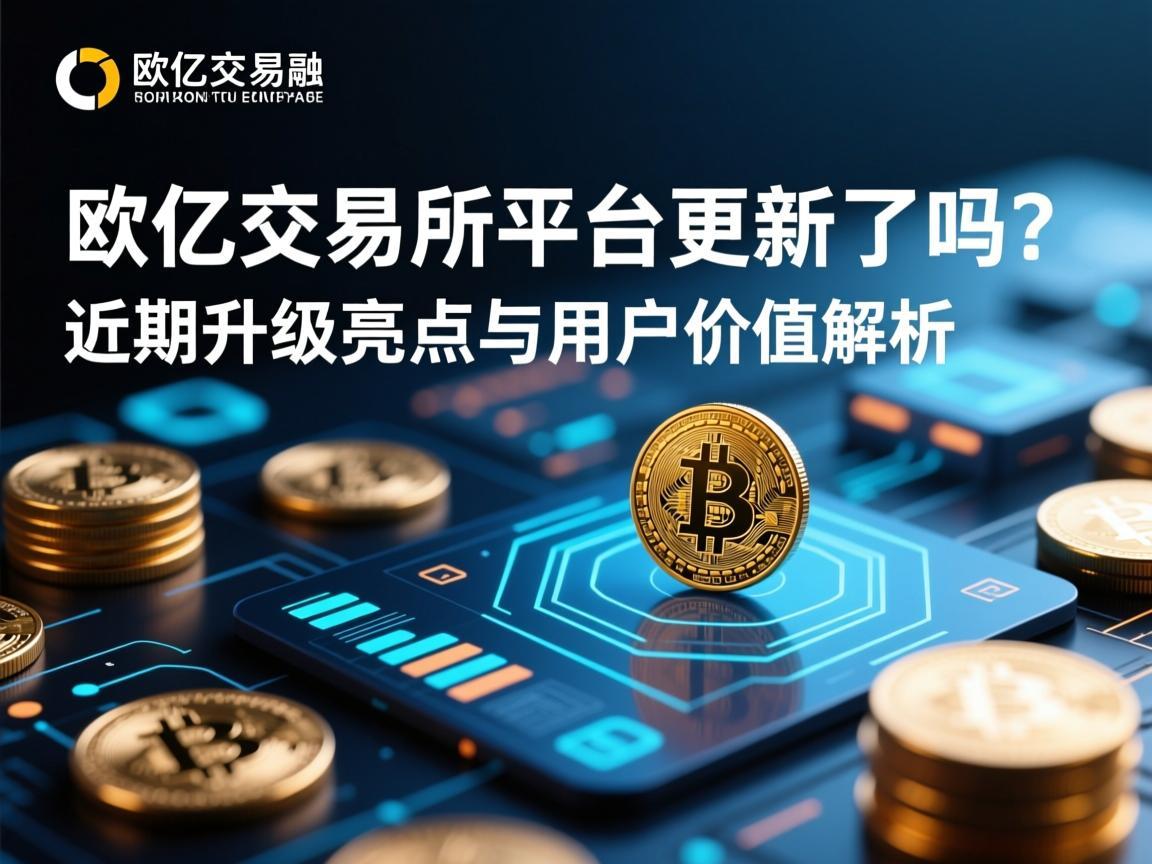 欧亿交易所平台更新了吗 近期升级亮点与用户价值解析
