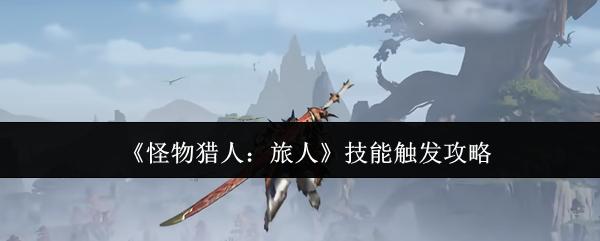 怪物猎人：旅人 技能触发攻略