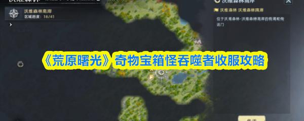 荒原曙光 奇物宝箱怪吞噬者收服攻略