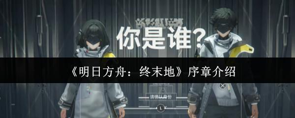 明日方舟：终末地 序章介绍