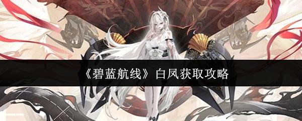 碧蓝航线 白凤获取攻略