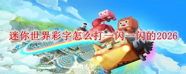 迷你世界彩字怎么打一闪一闪的2026