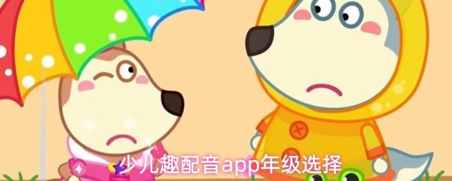 少儿趣配音app年级选择