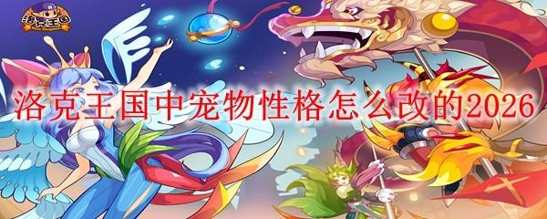 洛克王国中宠物性格怎么改的2026