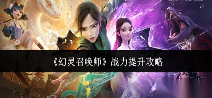 幻灵召唤师战力怎么提升 战力提升攻略