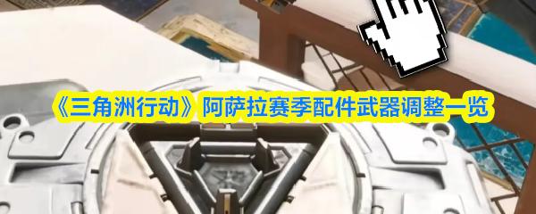 三角洲行动 阿萨拉赛季配件武器调整一览