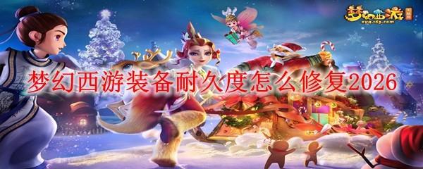 梦幻西游装备耐久度怎么修复2026