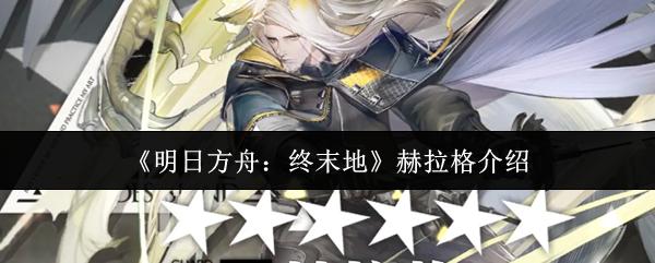 明日方舟：终末地 赫拉格介绍