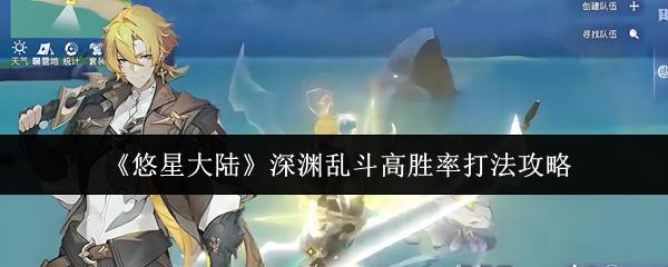 悠星大陆 深渊乱斗高胜率打法攻略