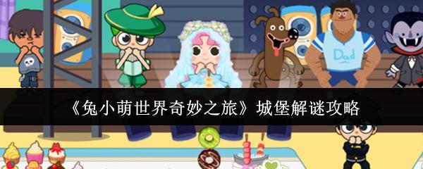 兔小萌世界奇妙之旅 城堡解谜攻略