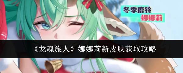 龙魂旅人 娜娜莉新皮肤获取攻略