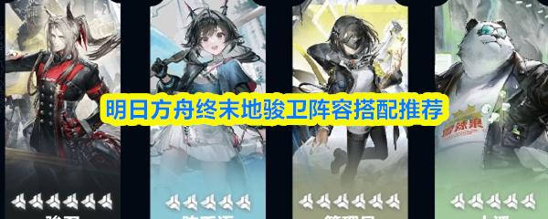 明日方舟终末地骏卫阵容搭配推荐