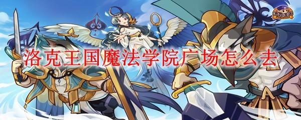 洛克王国魔法学院广场怎么去
