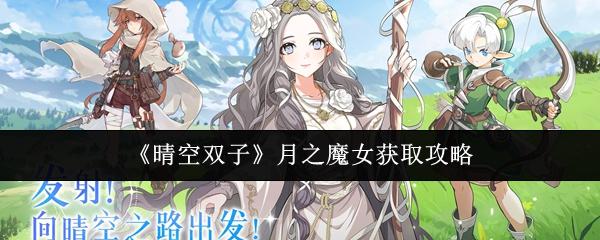 晴空双子月之魔女怎么获取 晴空双子月之魔女获取攻略