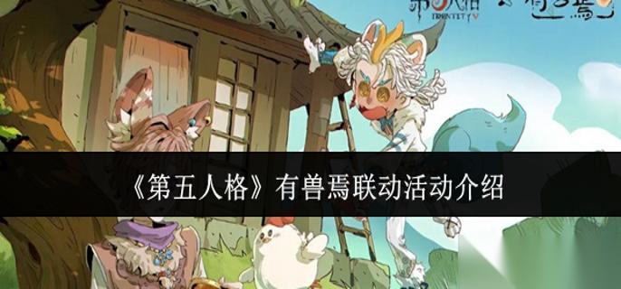 第五人格有兽焉联动活动怎么样 有兽焉联动活动介绍