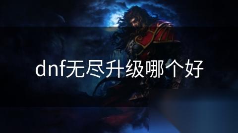 dnf无尽升级哪个好