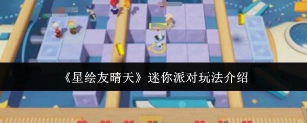 星绘友晴天 迷你派对玩法介绍