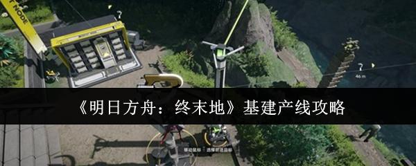明日方舟：终末地 基建产线攻略