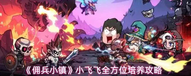 佣兵小镇 小飞飞全方位培养攻略