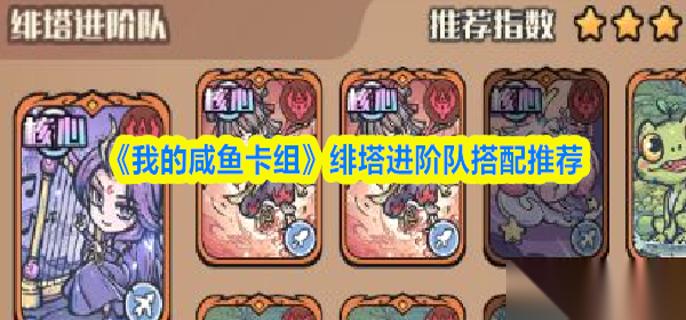 我的咸鱼卡组绯塔进阶队怎么搭配 绯塔进阶队搭配推荐