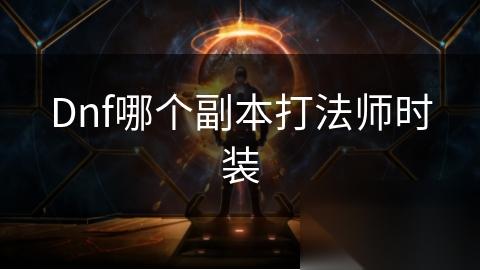 Dnf哪个副本打法师时装
