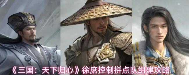 三国：天下归心 徐庶控制拼点队组建攻略