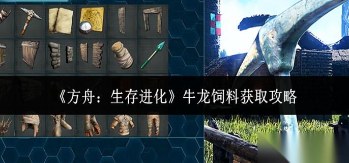 方舟生存进化牛龙饲料怎么获取 牛龙饲料获取攻略