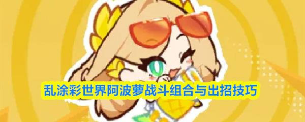 乱涂彩世界阿波萝战斗组合与出招技巧