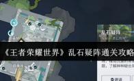 王者荣耀世界 乱石疑阵通关攻略