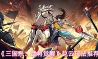三国杀：武将觉醒 赵云玩法推荐