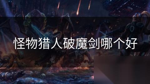 怪物猎人破魔剑哪个好