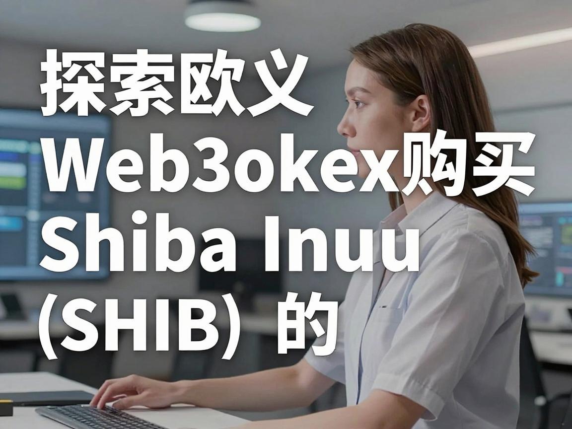 探索欧义Web3okex购买Shiba Inu（SHIB）的便捷途径