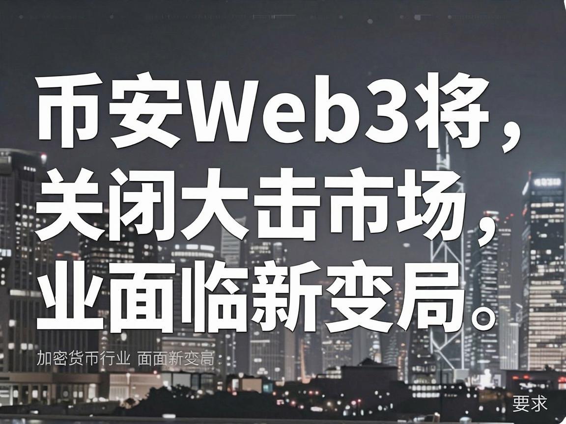 币安Web3将关闭大陆市场，加密货币行业面临新变局